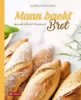 Mann Backt Mediterranes Brot Baguette, Ciabatta Foacaccia & Co Luftig Leichtes Brot mit Südliche