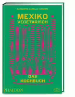 Mexiko Vegetarisch Das Kochbuch Die Grüne Bibel Der Mexikanischen Küche Mit 400 Authentischen R