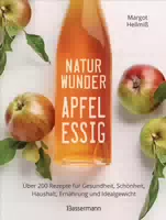 Naturwunder Apfelessig: über 200 Rezepte für Gesundheit, Schönheit, Haushalt, Ernährung und