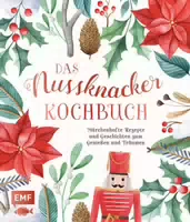 Das Nussknacker Kochbuch Märchenhafte Rezepte und Geschichten zum Genießen und Träumen