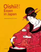 Oishii! Essen In Japan Katalog Zur Ausstellung In Stuttgart, 15 Oktober 2016 Bis 23 April 2017
