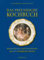 Das Preußische Kochbuch Köstlichkeiten und Geschichten aus der Königlichen Küche