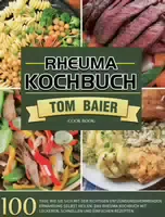 Rheuma Kochbuch 100 Tage wie Sie Sich mit der Richtigen Entzündungshemmenden Ernährung Selbst Hei
