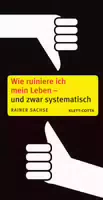 Wie Ruiniere Ich Mein Leben und Zwar Systematisch