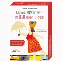 Aufgeben Ist Keine Option – Das Beste Kommt Erst Noch! Mit Humor Alle Hürden Meistern – Das Selbstcoaching Programm