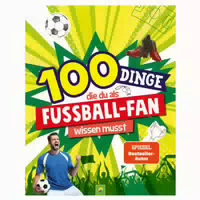 100 Dinge, die Du als Fußball Fan Wissen Musst