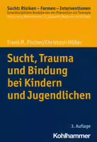 Sucht, Trauma und Bindung bei Kindern und Jugendlichen Sucht: Risiken Formen Interventionen,