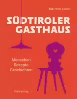 Südtiroler Gasthaus Menschen, Rezepte, Geschichten