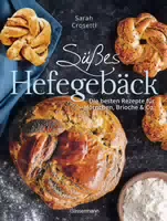 Süßes Hefegebäck Selber Backen die Besten Rezepte für Brioche, Hörnchen, Schnecken, Zöpfe,