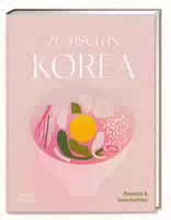 Zu Tisch In Korea Rezepte Und Geschichten