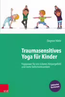 Traumasensitives Yoga für Kinder Yogapower für ein Sicheres Körpergefühl und Mehr Selbstwirksamke