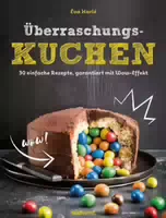 Überraschungskuchen 30 Einfache Rezepte, Garantiert mit Wow Effekt