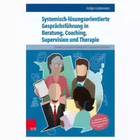 Systemisch Lösungsorientierte Gesprächsführung in Beratung, Coaching, Supervision und Therapie