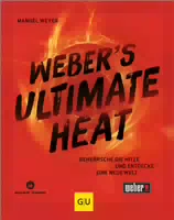 Weber`s Ultimate Heat Beherrsche die Hitze und Entdecke eine Neue Welt: für Jedes Lebensmittel Di