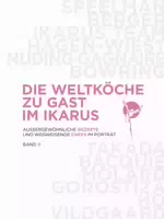 Die Weltköche zu Gast im Ikarus Außergewöhnliche Rezepte und Wegweisende Chefs im Porträt: Band 9
