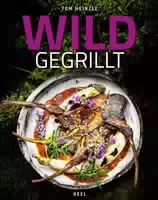 Wild Gegrillt Preisgekröntes Barbecue Buch Mit Erstklassigen Grill Rezepten Über 60 Kreative Re
