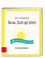 Deine Zeit Ist Jetzt 365 Impulse für ein Erfülltes Leben