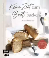 Keine Zeit zum Brot Backen Du Backst Das! 50 Einfache Rezepte für Deinen Alltag mit Vielen Ste